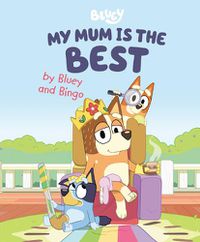 Cover image for My Mum Is the Best by Bluey and Bingo