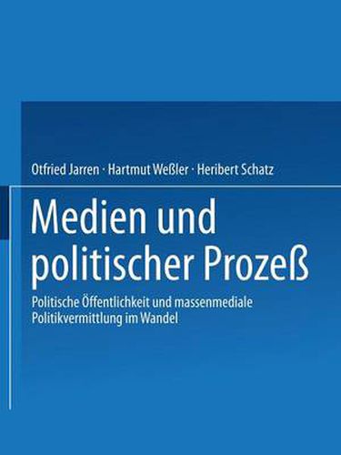 Cover image for Medien Und Politischer Prozess: Politische OEffentlichkeit Und Massenmediale Politikvermittlung Im Wandel