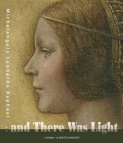 Cover image for And There Was Light Michelangelo, Leonardo, Raphael: The Masters of the Renaissance, Seen in a New Light. 20 March - 15 August 2010, Eriksbergshallen Goeteborg