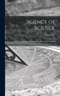 Cover image for Science of Science; Methods of Interpreting Physical Phenomena