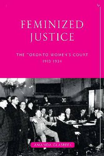 Cover image for Feminized Justice: The Toronto Women's Court, 1913-34