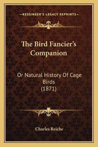 Cover image for The Bird Fancier's Companion: Or Natural History of Cage Birds (1871)