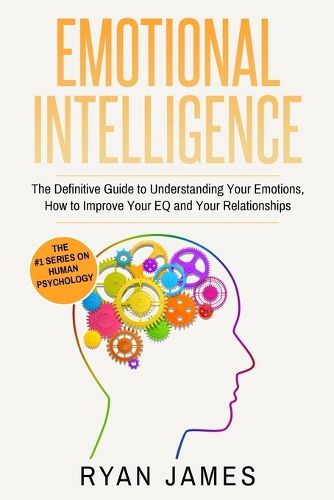 Cover image for Emotional Intelligence: The Definitive Guide to Understanding Your Emotions, How to Improve Your EQ and Your Relationships (Emotional Intelligence Series) (Volume 1)