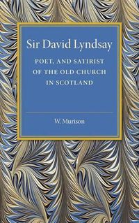 Cover image for Sir David Lyndsay: Poet, and Satirist of the Old Church in Scotland