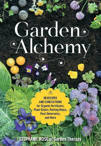 Cover image for Garden Alchemy: 80 Recipes and Concoctions for Organic Fertilizers, Plant Elixirs, Potting Mixes, Pest Deterrents, and More