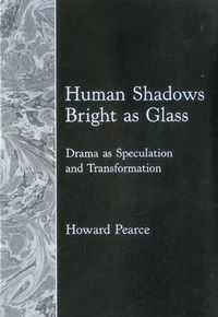 Cover image for Human Shadows Bright As Glass: Drama As Speculation and Transformation