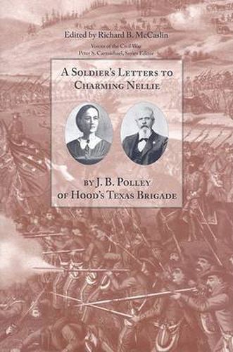 A Soldier's Letters to Charming Nellie: The Correspondence of Joseph B. Polley, Hood's Texas Brigade
