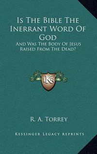 Cover image for Is the Bible the Inerrant Word of God: And Was the Body of Jesus Raised from the Dead?