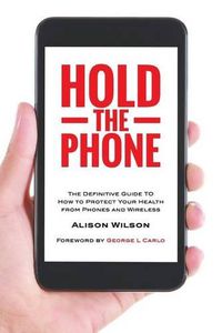 Cover image for Hold The Phone: The definitive guide to how to protect your health from phones and wireless
