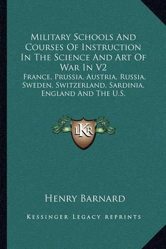 Military Schools and Courses of Instruction in the Science and Art of War in V2: France, Prussia, Austria, Russia, Sweden, Switzerland, Sardinia, England and the U.S.