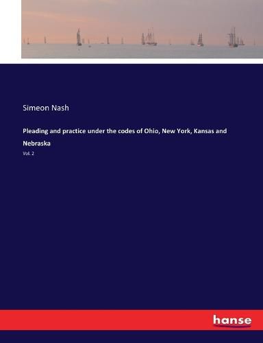 Cover image for Pleading and practice under the codes of Ohio, New York, Kansas and Nebraska: Vol. 2