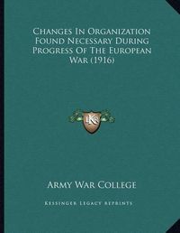 Cover image for Changes in Organization Found Necessary During Progress of the European War (1916)