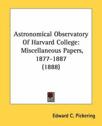 Cover image for Astronomical Observatory of Harvard College: Miscellaneous Papers, 1877-1887 (1888)