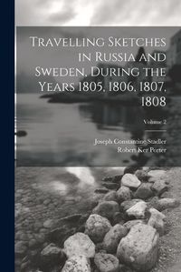 Cover image for Travelling Sketches in Russia and Sweden, During the Years 1805, 1806, 1807, 1808; Volume 2