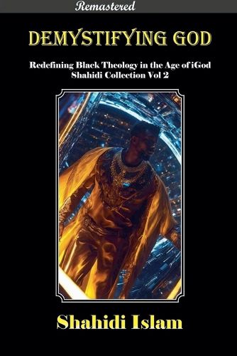 Cover image for Demystifying God Redefining Black Theology in the Age of iGod Shahidi Collection Vol 2 [REMASTERED]