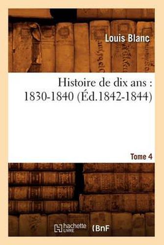 Histoire de Dix Ans: 1830-1840. Tome 4 (Ed.1842-1844)