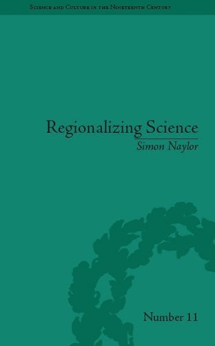 Regionalizing Science: Placing Knowledges in Victorian England