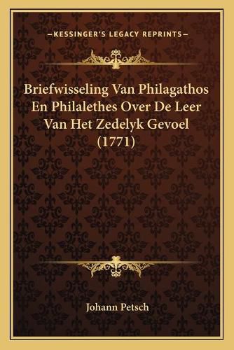 Cover image for Briefwisseling Van Philagathos En Philalethes Over de Leer Van Het Zedelyk Gevoel (1771)