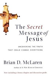 Cover image for The Secret Message of Jesus: Uncovering the Truth that Could Change Everything