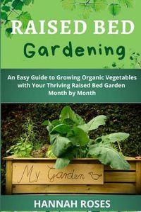Cover image for Raised Bed Gardening: An Easy Guide to Growing Organic Vegetables with Your Thriving Raised Bed Garden Month by Month