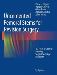 Cover image for Uncemented Femoral Stems for Revision Surgery: The Press-fit Concept - Planning - Surgical Technique - Evaluation