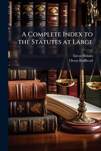 Cover image for A Complete Index to the Statutes at Large: From Magna Charta to the Tenth Year of George III. Inclusive