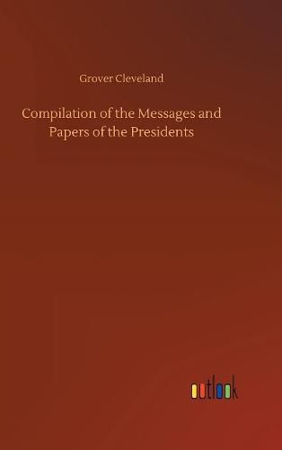 Compilation of the Messages and Papers of the Presidents