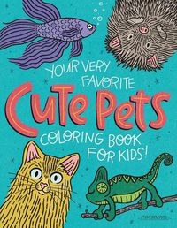 Cover image for Your Very Favorite CUTE PETS Coloring Book for Kids