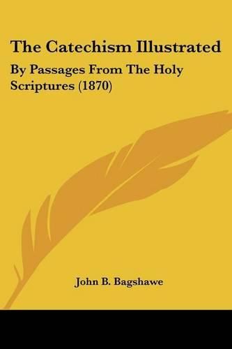 Cover image for The Catechism Illustrated: By Passages from the Holy Scriptures (1870)