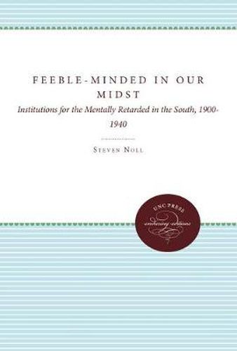 Cover image for Feeble-minded in Our Midst: Institutions for the Mentally Retarded in the South, 1900-1940