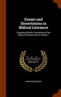 Cover image for Essays and Dissertations in Biblical Literature: Containing Chiefly Translations of the Works of German Critics, Volume 1