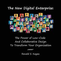 Cover image for The New Digital Enterprise: The Power of Low-Code And Collaborative Design To Transform Your Organization