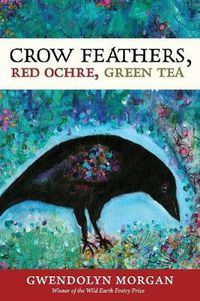 Cover image for Crow Feathers, Red Ochre, Green Tea