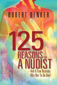 Cover image for 125 Reasons To Be A Nudist - And A Few Reasons Why Not To Be One!