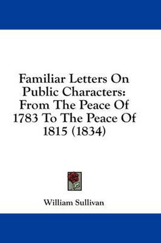Cover image for Familiar Letters on Public Characters: From the Peace of 1783 to the Peace of 1815 (1834)
