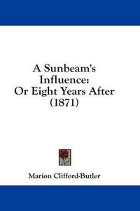 Cover image for A Sunbeam's Influence: Or Eight Years After (1871)