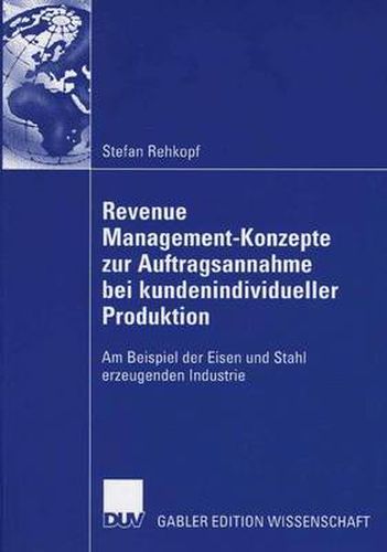 Cover image for Revenue Management-Konzepte Zur Auftragsannahme Bei Kundenindividueller Produktion: Am Beispiel Der Eisen Und Stahl Erzeugenden Industrie