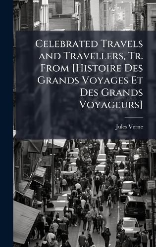 Cover image for Celebrated Travels and Travellers, Tr. From [Histoire Des Grands Voyages Et Des Grands Voyageurs]