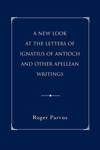 Cover image for A New Look at the Letters of Ignatius of Antioch and Other Apellean Writings