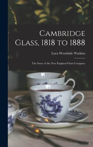 Cover image for Cambridge Glass, 1818 to 1888: the Story of the New England Glass Company