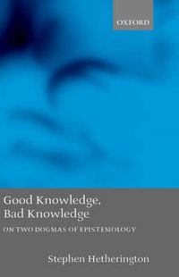 Cover image for Good Knowledge, Bad Knowledge: On Two Dogmas of Epistemology