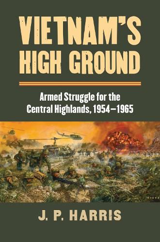 Cover image for Vietnam's High Ground: Armed Struggle for the Central Highlands, 1954-1965