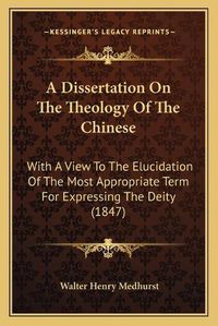 Cover image for A Dissertation on the Theology of the Chinese: With a View to the Elucidation of the Most Appropriate Term for Expressing the Deity (1847)