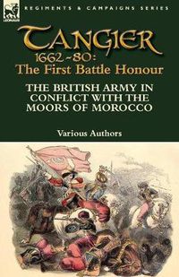 Cover image for Tangier 1662-80: The First Battle Honour-The British Army in Conflict With the Moors of Morocco