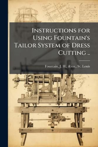 Cover image for Instructions for Using Fountain's Tailor System of Dress Cutting ..