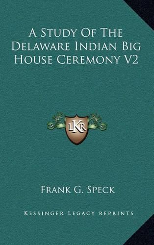 Cover image for A Study of the Delaware Indian Big House Ceremony V2