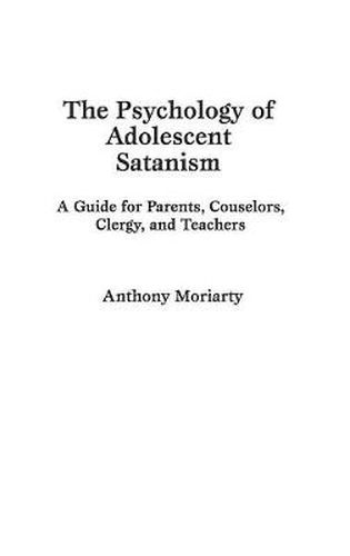 Cover image for The Psychology of Adolescent Satanism: A Guide for Parents, Counselors, Clergy, and Teachers