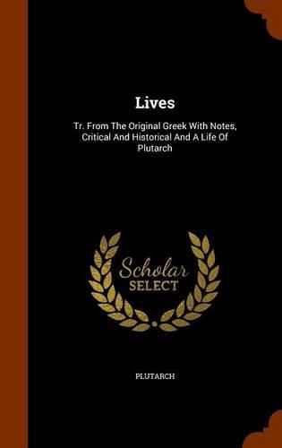 Cover image for Lives: Tr. from the Original Greek with Notes, Critical and Historical and a Life of Plutarch