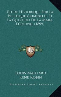 Cover image for Etude Historique Sur La Politique Criminelle Et La Question de La Main-D'Oeuvre (1899)