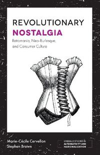 Cover image for Revolutionary Nostalgia: Retromania, Neo-Burlesque, and Consumer Culture